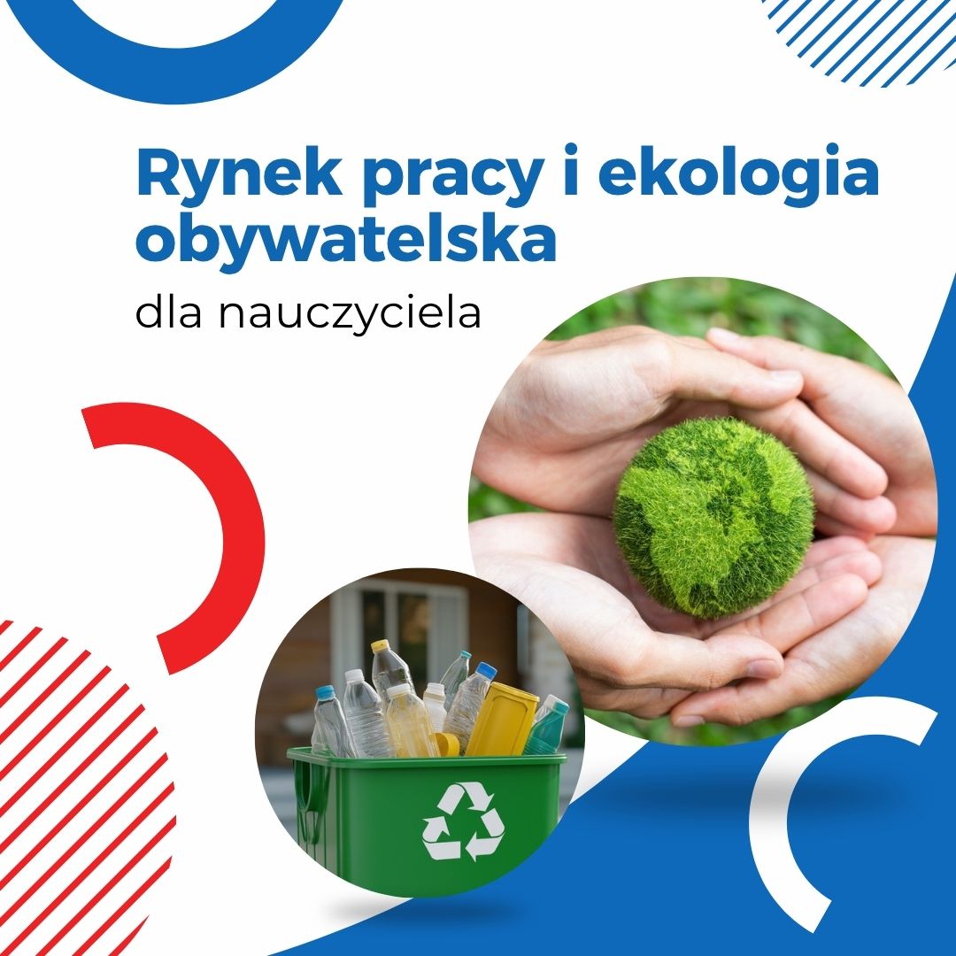 Rynek pracy i ekologia obywatelska - dla nauczyciela